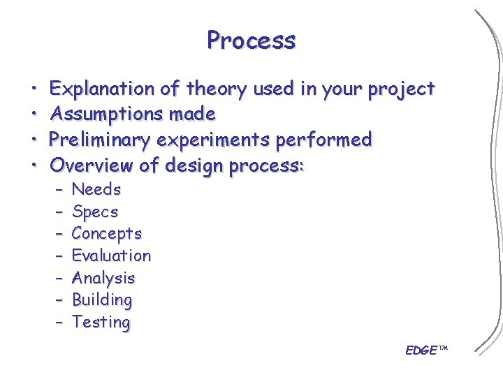 Process • • Explanation of theory used in your project Assumptions made Preliminary experiments