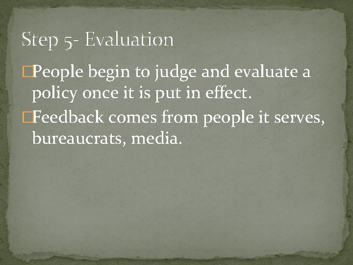 Step 5 - Evaluation �People begin to judge and evaluate a policy once it