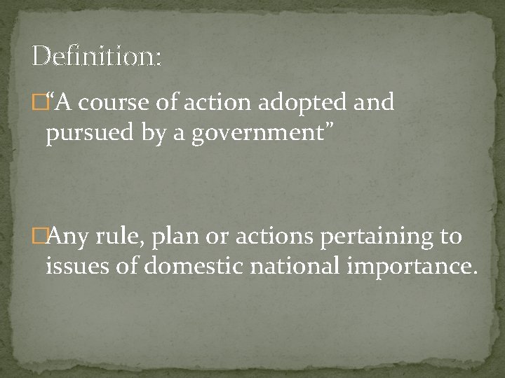 Definition: �“A course of action adopted and pursued by a government” �Any rule, plan