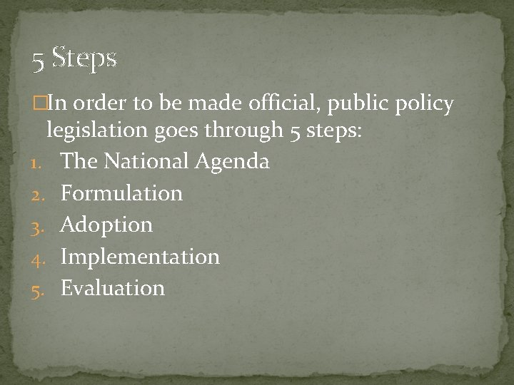 5 Steps �In order to be made official, public policy legislation goes through 5