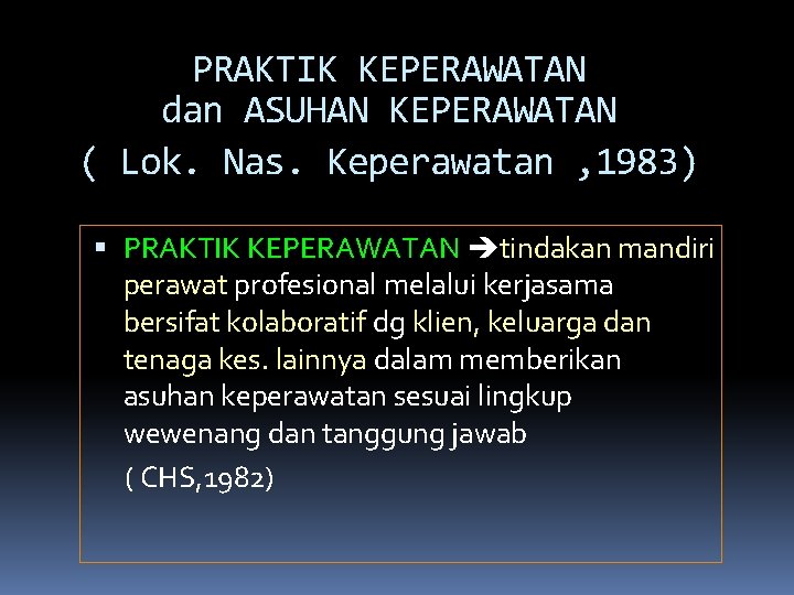 PRAKTIK KEPERAWATAN dan ASUHAN KEPERAWATAN ( Lok. Nas. Keperawatan , 1983) PRAKTIK KEPERAWATAN tindakan