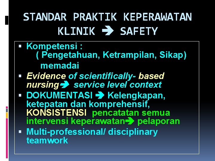 STANDAR PRAKTIK KEPERAWATAN KLINIK SAFETY Kompetensi : ( Pengetahuan, Ketrampilan, Sikap) memadai Evidence of