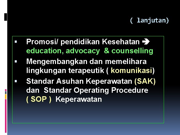 ( lanjutan) Promosi/ pendidikan Kesehatan education, advocacy & counselling Mengembangkan dan memelihara lingkungan terapeutik