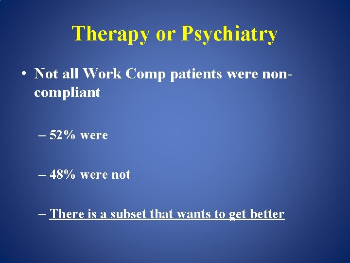 Therapy or Psychiatry • Not all Work Comp patients were noncompliant – 52% were