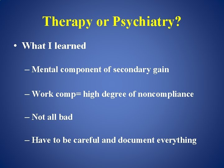 Therapy or Psychiatry? • What I learned – Mental component of secondary gain –