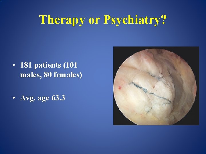 Therapy or Psychiatry? • 181 patients (101 males, 80 females) • Avg. age 63.