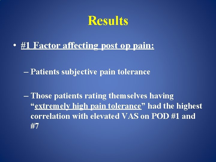 Results • #1 Factor affecting post op pain: – Patients subjective pain tolerance –