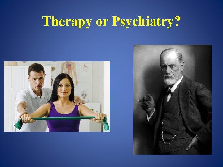 Therapy or Psychiatry? 