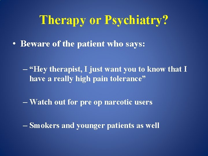 Therapy or Psychiatry? • Beware of the patient who says: – “Hey therapist, I