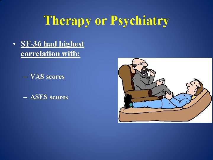 Therapy or Psychiatry • SF-36 had highest correlation with: – VAS scores – ASES