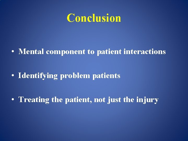 Conclusion • Mental component to patient interactions • Identifying problem patients • Treating the