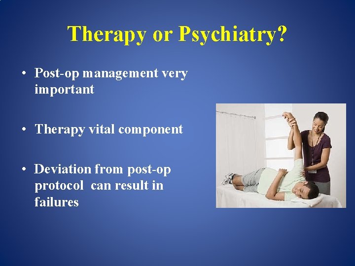Therapy or Psychiatry? • Post-op management very important • Therapy vital component • Deviation