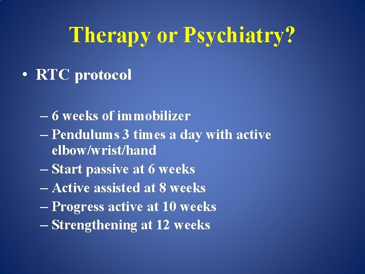 Therapy or Psychiatry? • RTC protocol – 6 weeks of immobilizer – Pendulums 3