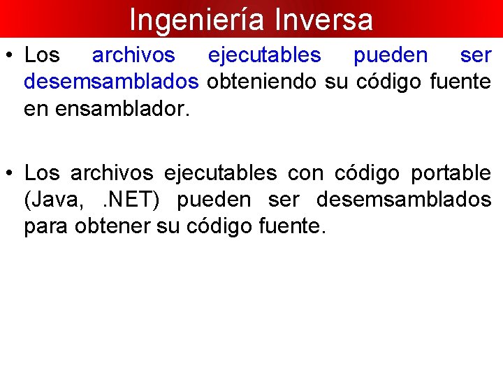 Ingeniería Inversa • Los archivos ejecutables pueden ser desemsamblados obteniendo su código fuente en