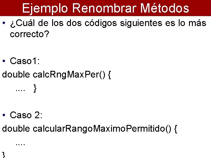 Ejemplo Renombrar Métodos • ¿Cuál de los dos códigos siguientes es lo más correcto?