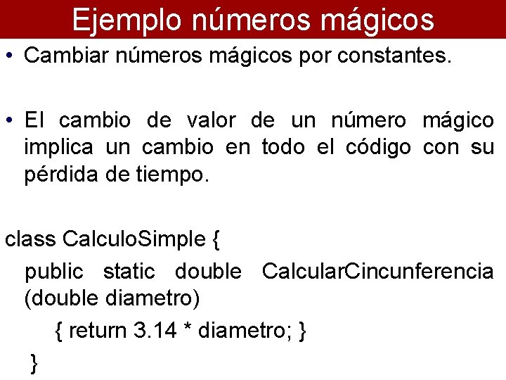 Ejemplo números mágicos • Cambiar números mágicos por constantes. • El cambio de valor