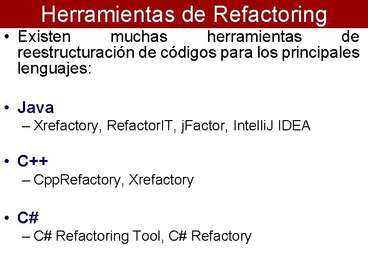 Herramientas de Refactoring • Existen muchas herramientas de reestructuración de códigos para los principales