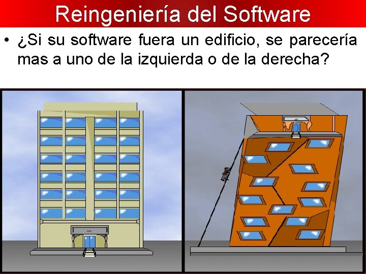 Reingeniería del Software • ¿Si su software fuera un edificio, se parecería mas a