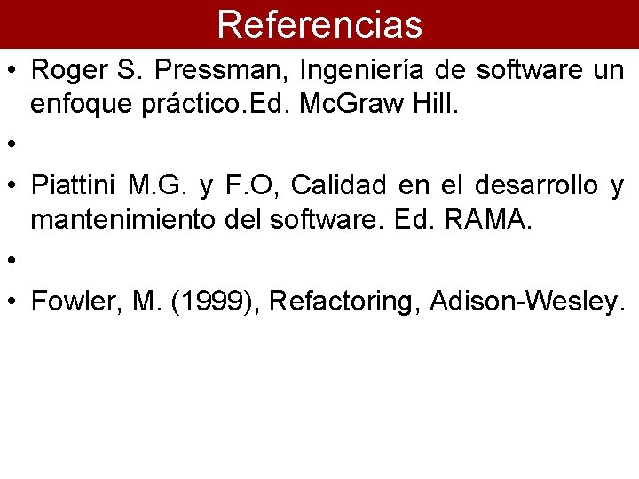 Referencias • Roger S. Pressman, Ingeniería de software un enfoque práctico. Ed. Mc. Graw