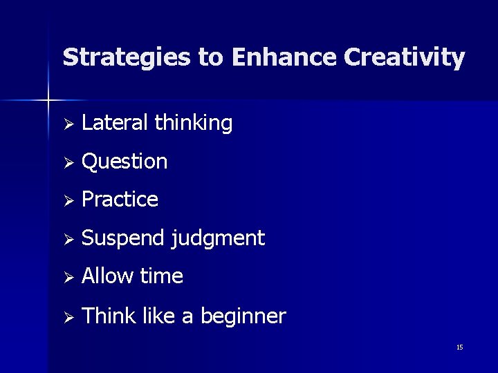 Strategies to Enhance Creativity Ø Lateral thinking Ø Question Ø Practice Ø Suspend judgment