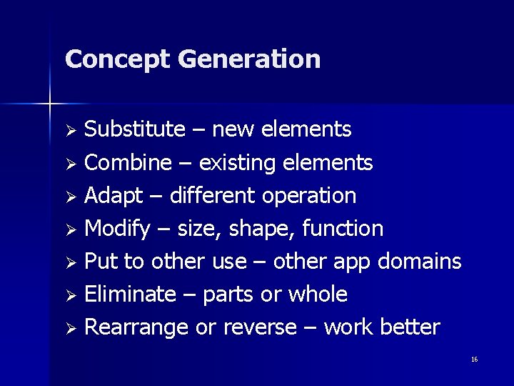 Concept Generation Substitute – new elements Ø Combine – existing elements Ø Adapt –