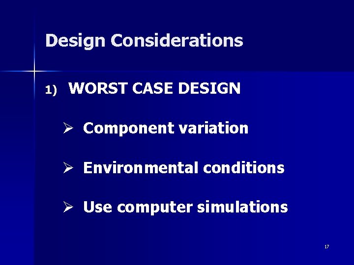 Design Considerations 1) WORST CASE DESIGN Ø Component variation Ø Environmental conditions Ø Use