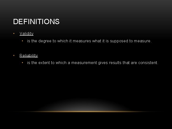 DEFINITIONS • Validity • is the degree to which it measures what it is
