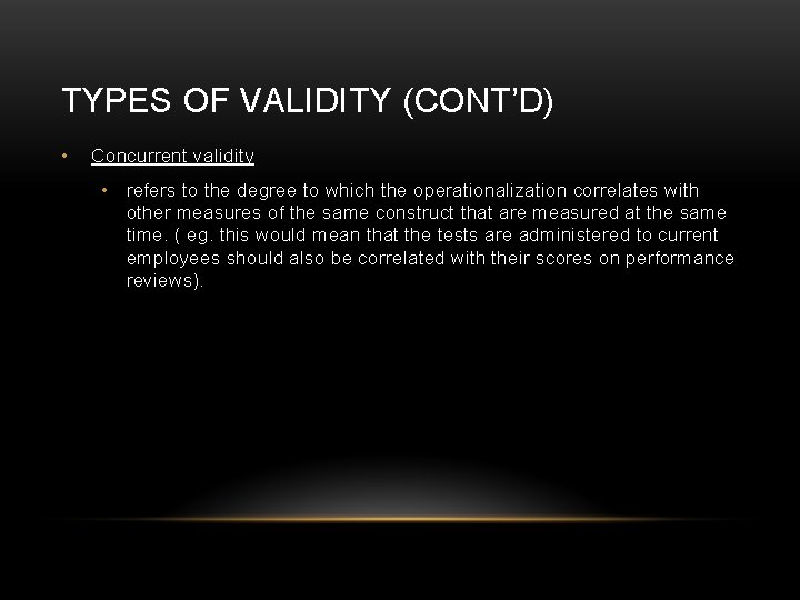 TYPES OF VALIDITY (CONT’D) • Concurrent validity • refers to the degree to which