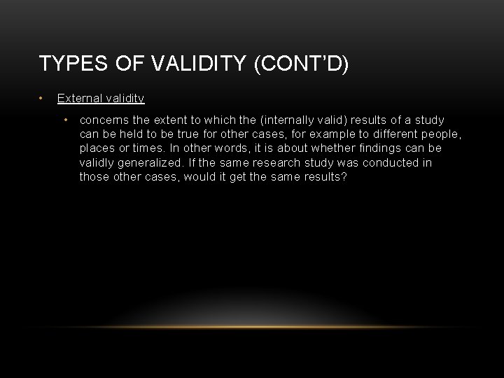 TYPES OF VALIDITY (CONT’D) • External validity • concerns the extent to which the