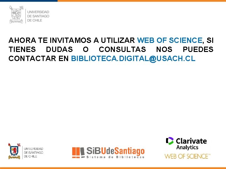 AHORA TE INVITAMOS A UTILIZAR WEB OF SCIENCE, SI TIENES DUDAS O CONSULTAS NOS
