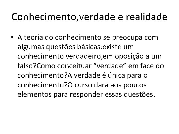 Conhecimento, verdade e realidade • A teoria do conhecimento se preocupa com algumas questões