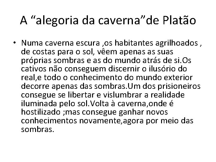 A “alegoria da caverna”de Platão • Numa caverna escura , os habitantes agrilhoados ,