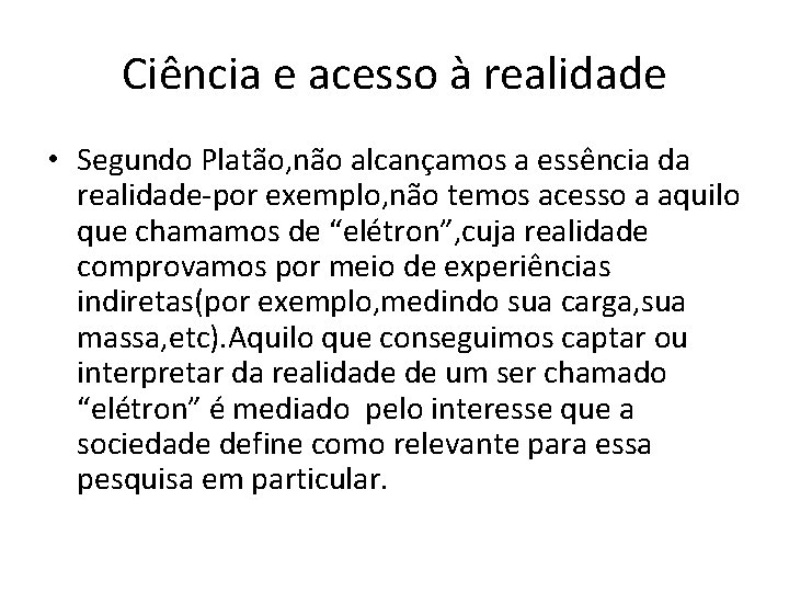 Ciência e acesso à realidade • Segundo Platão, não alcançamos a essência da realidade-por