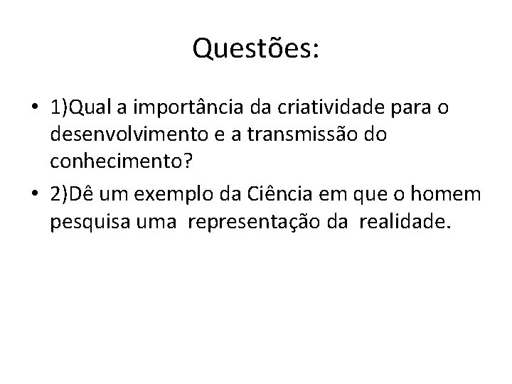 Questões: • 1)Qual a importância da criatividade para o desenvolvimento e a transmissão do