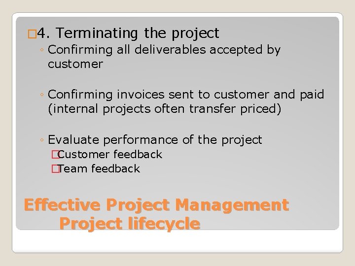 � 4. Terminating the project ◦ Confirming all deliverables accepted by customer ◦ Confirming