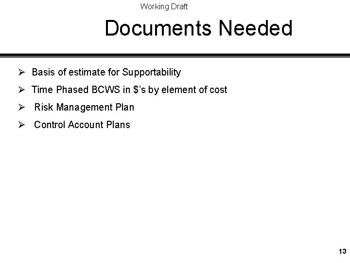 Working Draft Documents Needed Ø Basis of estimate for Supportability Ø Time Phased BCWS