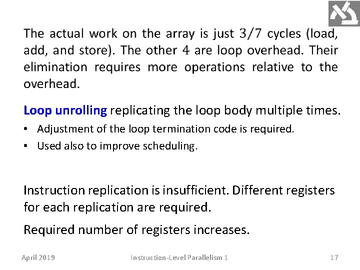 Loop unrolling replicating the loop body multiple times. • Adjustment of the loop termination