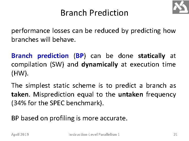 Branch Prediction performance losses can be reduced by predicting how branches will behave. Branch