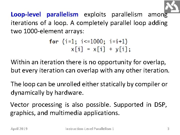 Loop-level parallelism exploits parallelism among iterations of a loop. A completely parallel loop adding
