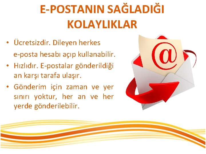 E-POSTANIN SAĞLADIĞI KOLAYLIKLAR • Ücretsizdir. Dileyen herkes e-posta hesabı açıp kullanabilir. • Hızlıdır. E-postalar
