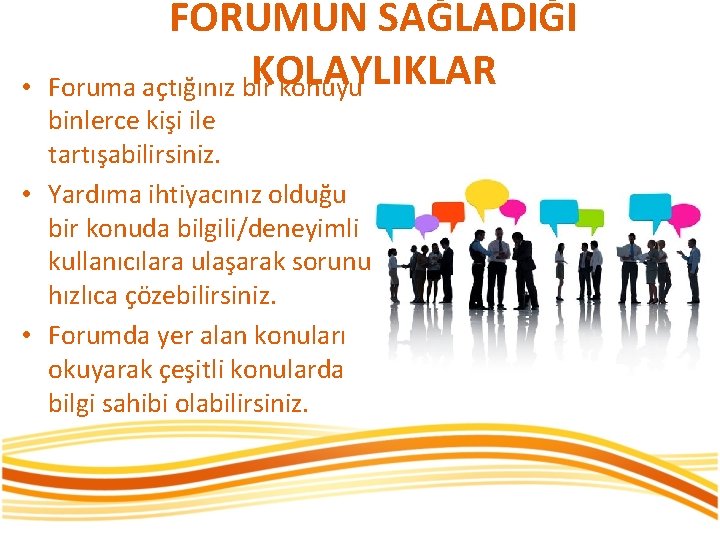  • FORUMUN SAĞLADIĞI KOLAYLIKLAR Foruma açtığınız bir konuyu binlerce kişi ile tartışabilirsiniz. •