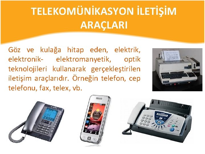 TELEKOMÜNİKASYON İLETİŞİM ARAÇLARI Göz ve kulağa hitap eden, elektrik, elektronikelektromanyetik, optik teknolojileri kullanarak gerçekleştirilen