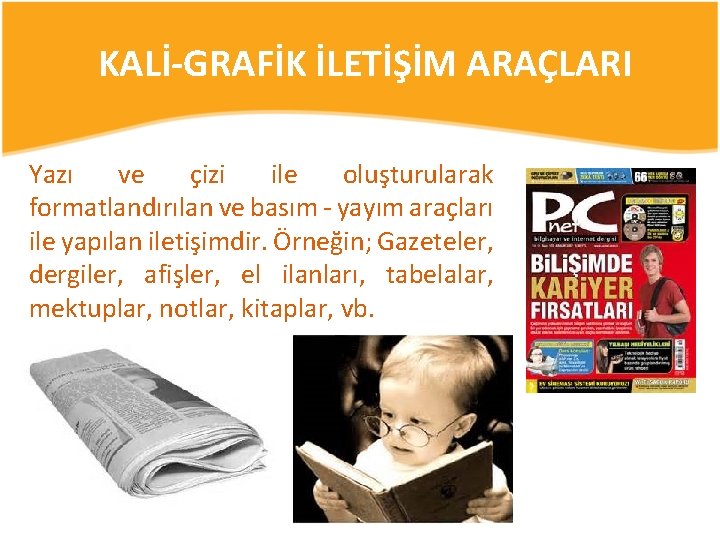 KALİ-GRAFİK İLETİŞİM ARAÇLARI Yazı ve çizi ile oluşturularak formatlandırılan ve basım - yayım araçları