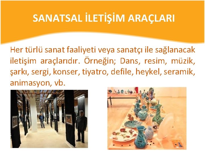 SANATSAL İLETİŞİM ARAÇLARI Her türlü sanat faaliyeti veya sanatçı ile sağlanacak iletişim araçlarıdır. Örneğin;