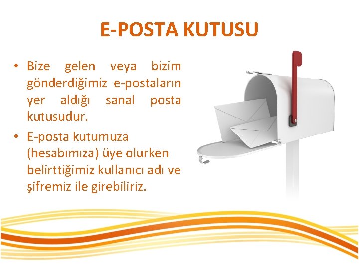 E-POSTA KUTUSU • Bize gelen veya bizim gönderdiğimiz e-postaların yer aldığı sanal posta kutusudur.