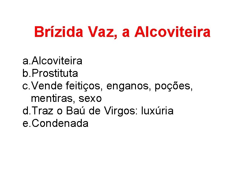 Brízida Vaz, a Alcoviteira a. Alcoviteira b. Prostituta c. Vende feitiços, enganos, poções, mentiras,