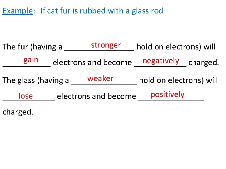 Example: If cat fur is rubbed with a glass rod stronger The fur (having