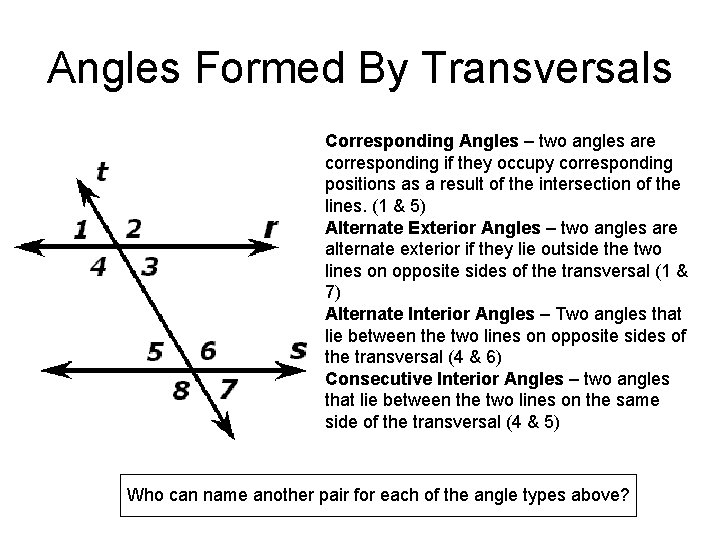 Angles Formed By Transversals Corresponding Angles – two angles are corresponding if they occupy