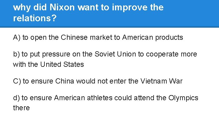 why did Nixon want to improve the relations? A) to open the Chinese market