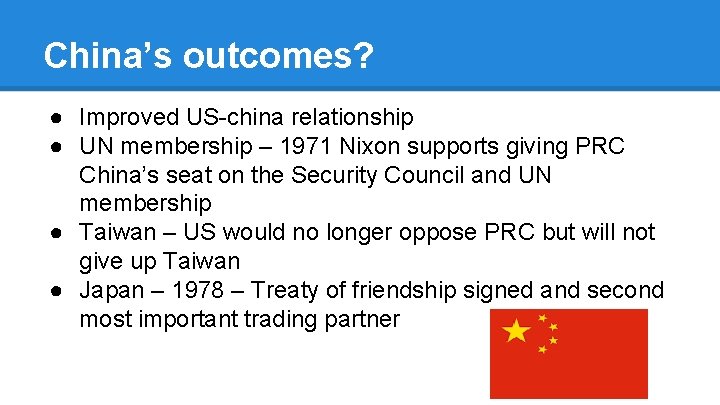 China’s outcomes? ● Improved US-china relationship ● UN membership – 1971 Nixon supports giving